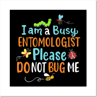 I Am Busy Entomologist Please Do Not Bug Me Posters and Art